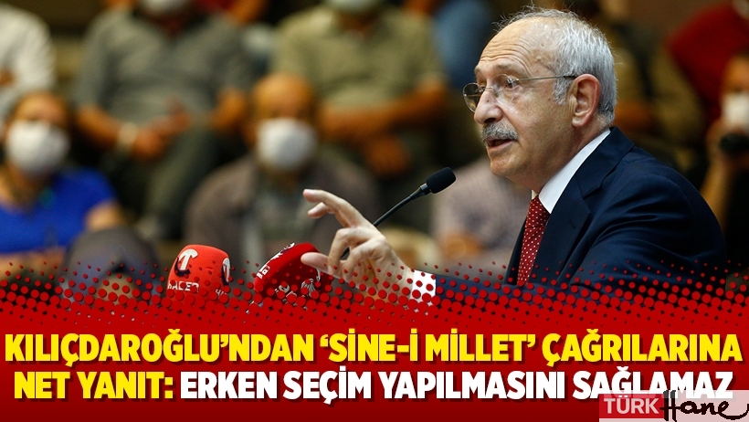 Kılıçdaroğlu'ndan 'Sine-i Millet' çağrılarına net yanıt: Erken seçim yapılmasını sağlamaz