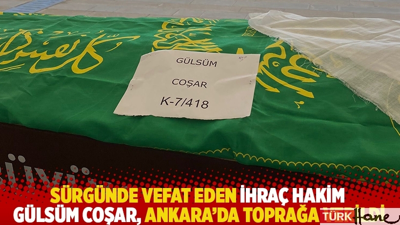 Sürgünde vefat eden ihraç hakim Gülsüm Coşar, Ankara'da toprağa verildi