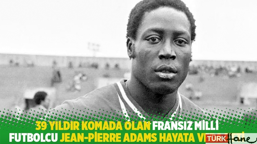 39 yıldır komada olan Fransız milli futbolcu Jean-Pierre Adams hayata veda etti