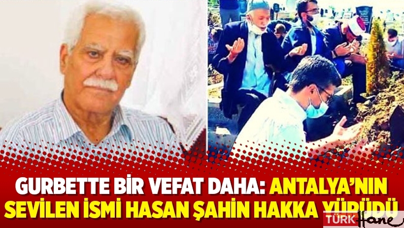 Gurbette bir vefat daha: Antalya'nın sevilen ismi Hasan Şahin hakka yürüdü