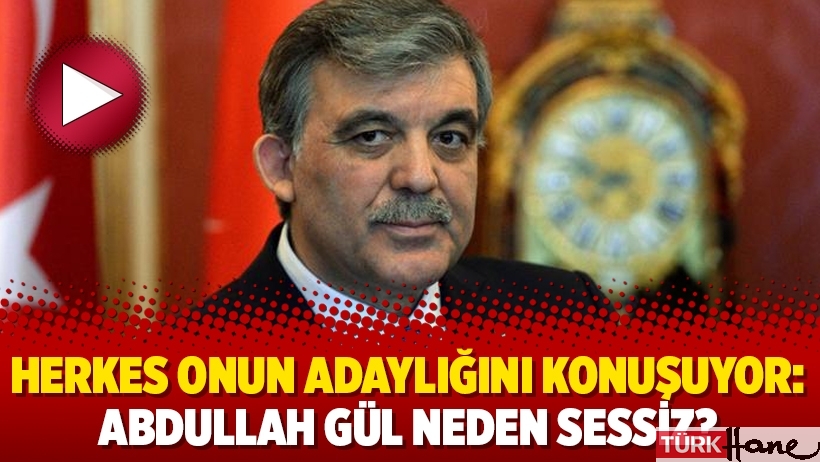 Herkes onun adaylığını konuşuyor: Abdullah Gül neden sessiz?