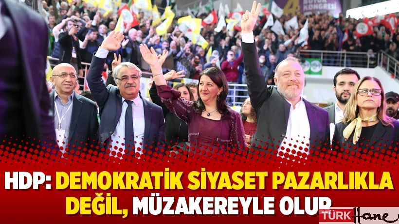 HDP: Demokratik siyaset pazarlıkla değil, müzakereyle olur 