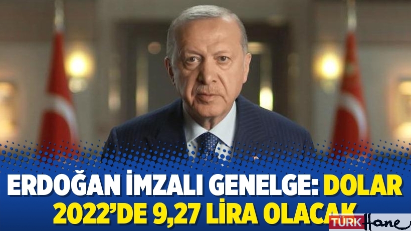 Erdoğan imzalı genelge: Dolar 2022’de 9,27 lira olacak