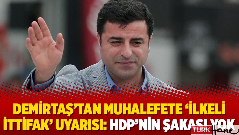 Demirtaş'tan muhalefete 'ilkeli ittifak' uyarısı: HDP'nin şakası yok