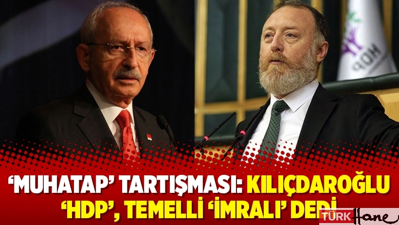 ‘Muhatap’ tartışması: Kılıçdaroğlu ‘HDP’, Temelli ‘İmralı’ dedi