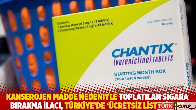 Kanserojen madde nedeniyle toplatılan sigara bırakma ilacı, Türkiye'de 'ücretsiz listesi'nde