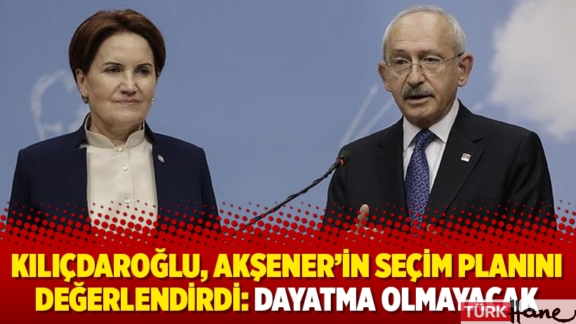 Kılıçdaroğlu, Akşener’in seçim planını değerlendirdi: Dayatma olmayacak