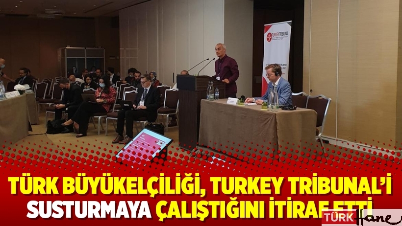 Türk Büyükelçiliği, Turkey Tribunal’i susturmaya çalıştığını itiraf etti