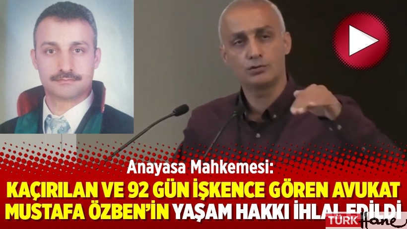 AYM: Kaçırılan ve 92 gün işkence gören avukat Mustafa Özben’in yaşam hakkı ihlal edildi