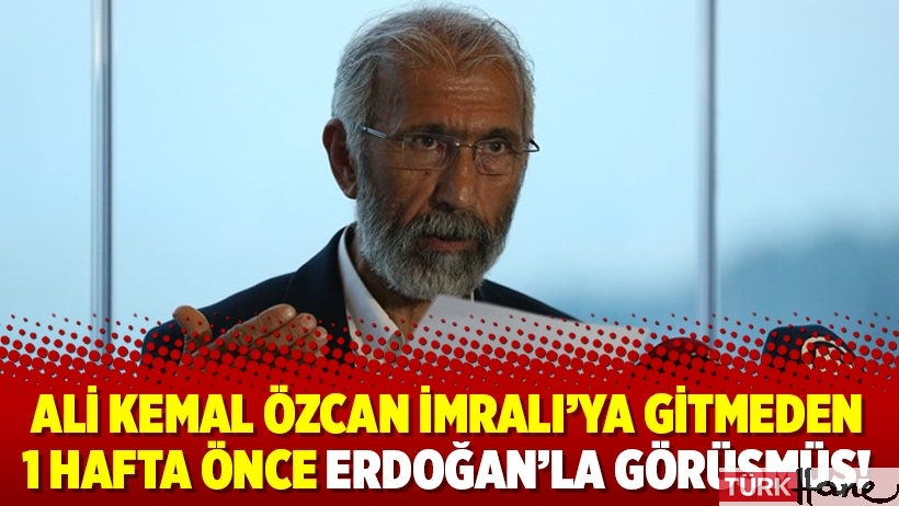 Ali Kemal Özcan İmralı’ya gitmeden 1 hafta önce Erdoğan’la görüşmüş!