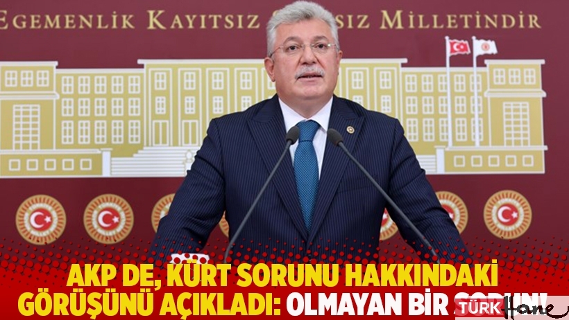 AKP de, Kürt sorunu hakkındaki görüşünü açıkladı: Olmayan bir sorun
