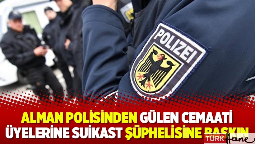 Alman polisinden Gülen cemaati üyelerine suikast şüphelisine baskın