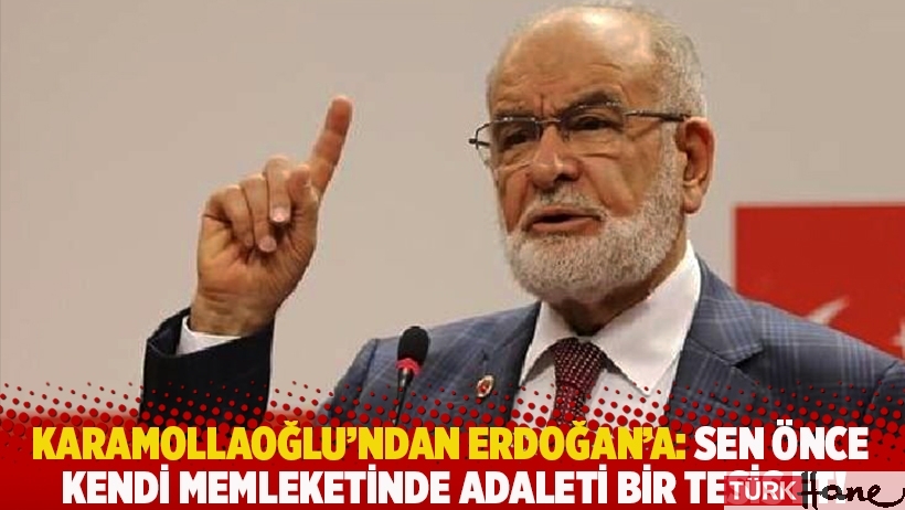 Karamollaoğlu'ndan Erdoğan'a: Sen önce kendi memleketinde adaleti bir tesis et!