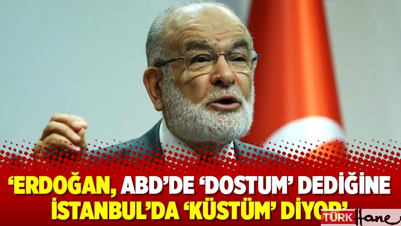 ‘Erdoğan, ABD’de ‘dostum’ dediğine İstanbul’da ‘küstüm’ diyor’