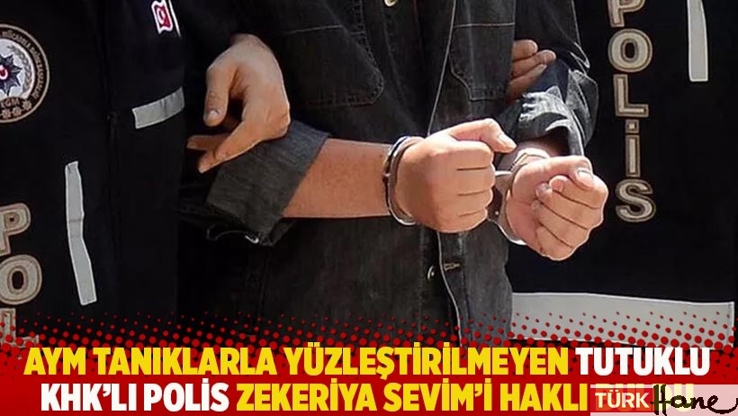 AYM tanıklarla yüzleştirilmeyen tutuklu KHK’lı polis Zekeriya Sevim’i haklı buldu