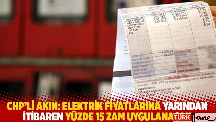 CHP'li Akın: Elektrik fiyatlarına yarından itibaren yüzde 15 zam uygulanacak