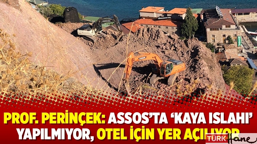 Prof. Perinçek: Assos’ta ‘kaya ıslahı’ yapılmıyor, otel için yer açılıyor