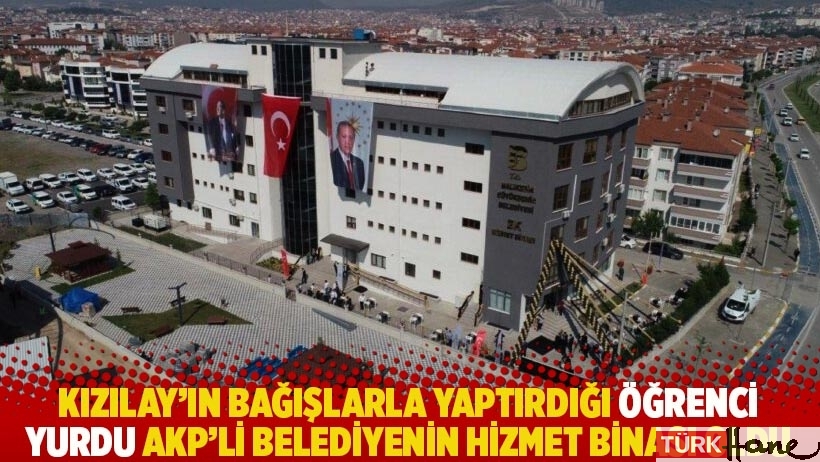 Kızılay’ın toplanan bağışlarla yaptırdığı öğrenci yurdu AKP’li belediyenin hizmet binası oldu