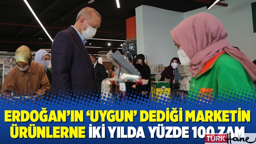 Erdoğan’ın ‘uygun’ dediği marketin ürünlerne iki yılda yüzde 100 zam