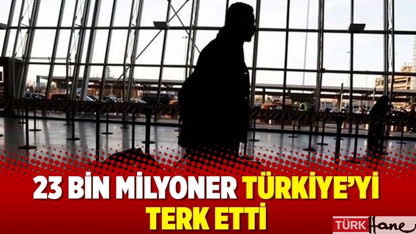 23 bin milyoner Türkiye’yi terk etti
