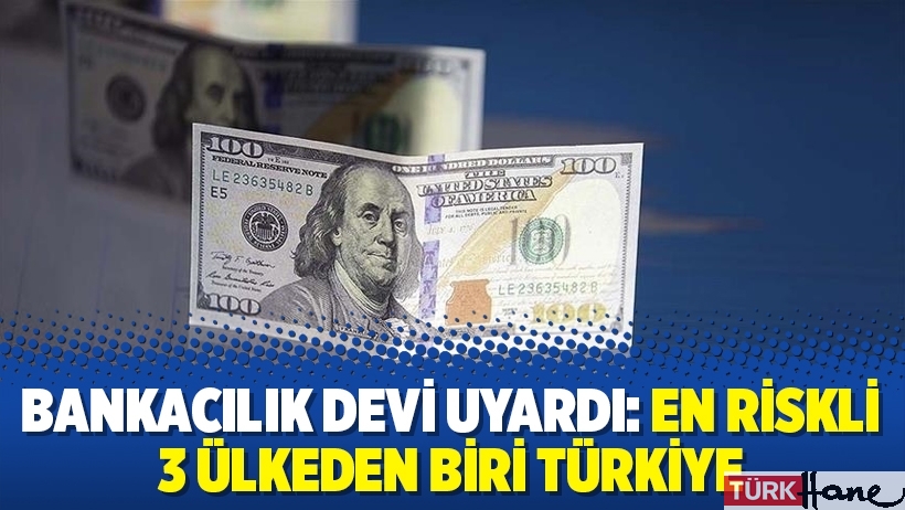 Bankacılık devi uyardı: En riskli 3 ülkeden biri Türkiye