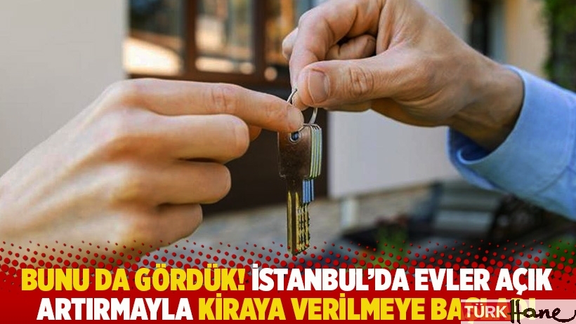 Bunu da gördük! İstanbul’da evler açık artırmayla kiraya verilmeye başladı