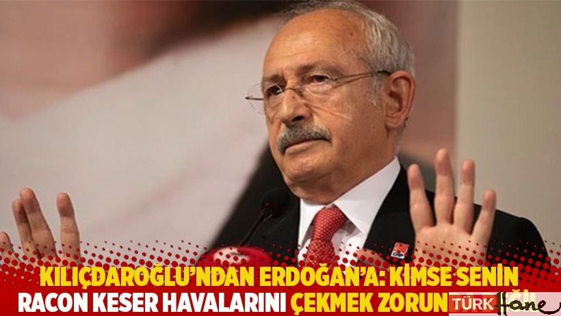 Kılıçdaroğlu’ndan Erdoğan’a: Kimse senin racon keser havalarını çekmek zorunda değil