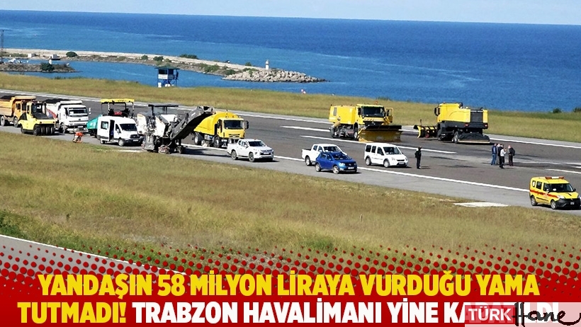 Yandaşın 58 milyon liraya vurduğu yama tutmadı! Trabzon Havalimanı yine kapatıldı