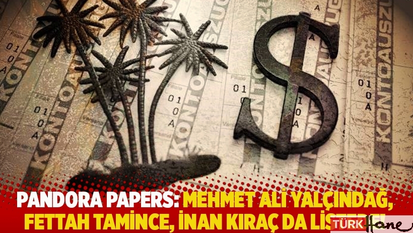 Pandora Papers: Mehmet Ali Yalçındağ, Fettah Tamince, İnan Kıraç da listede