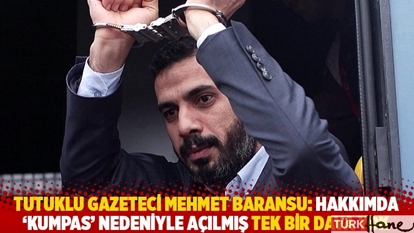 Tutuklu Gazeteci Mehmet Baransu: Hakkımda 'kumpas' nedeniyle açılmış tek bir dava yok 