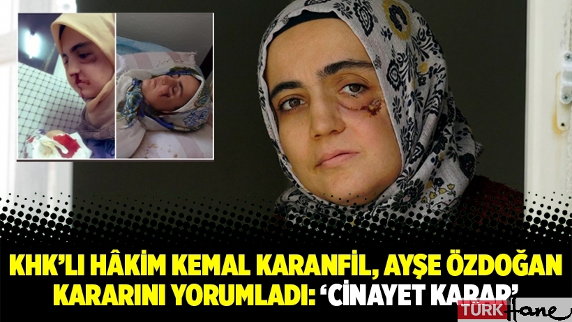 KHK’lı hâkim Kemal Karanfil, Ayşe Özdoğan kararını yorumladı: ‘Cinayet karar’