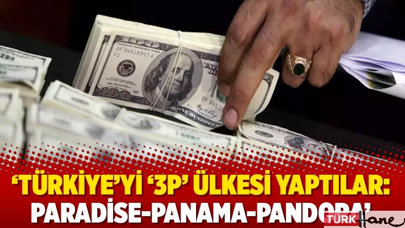 ‘Türkiye’yi ‘3P’ ülkesi yaptılar: Paradise-Panama-Pandora’