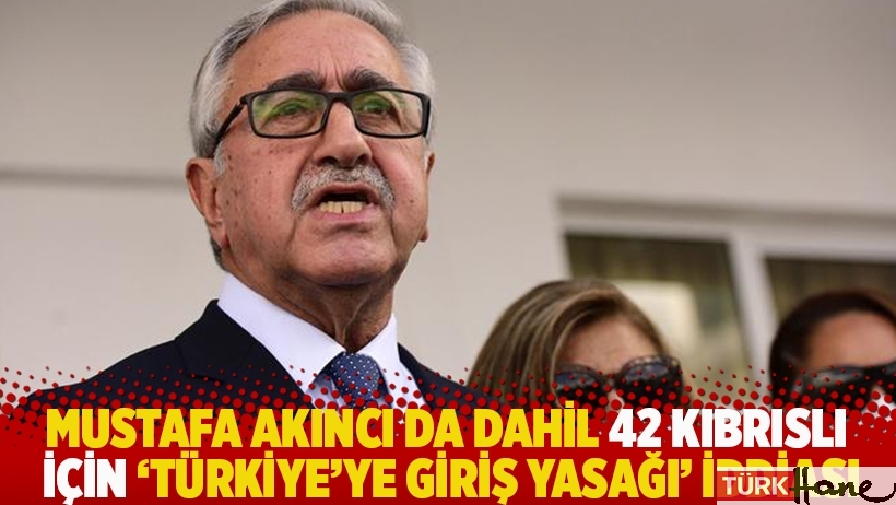 Mustafa Akıncı da dahil 42 Kıbrıslı için 'Türkiye’ye giriş yasağı' iddiası