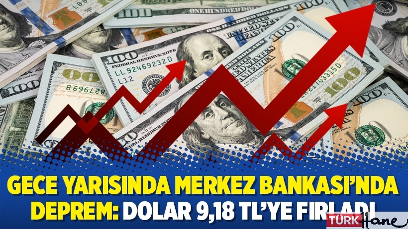 Gece yarısında Merkez Bankası’nda deprem: Dolar 9,18 TL’ye fırladı