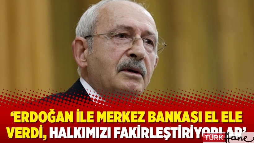 ‘Erdoğan ile Merkez Bankası el ele verdi, halkımızı fakirleştiriyorlar’