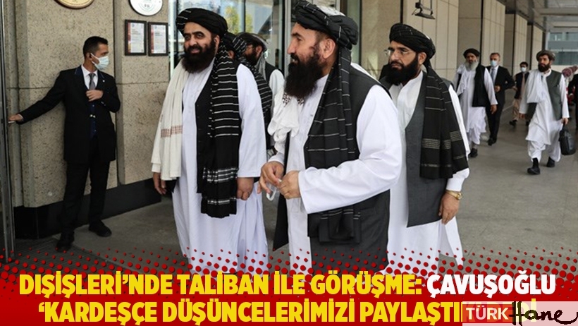 Dışişleri'nde Taliban ile görüşme: Çavuşoğlu 'Kardeşçe düşüncelerimizi paylaştık' dedi
