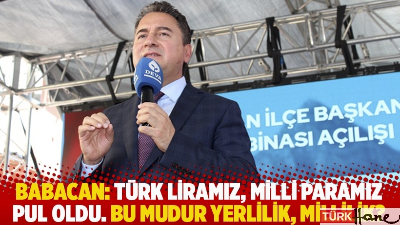 Babacan: Türk liramız, milli paramız pul oldu. Bu mudur yerlilik, millilik?