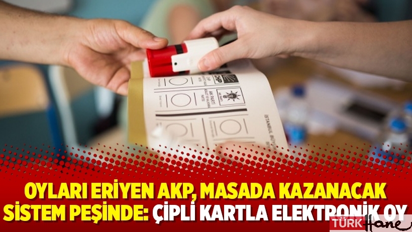 Oyları eriyen AKP, masada kazanacak sistem peşinde: Çipli kartla elektronik oy