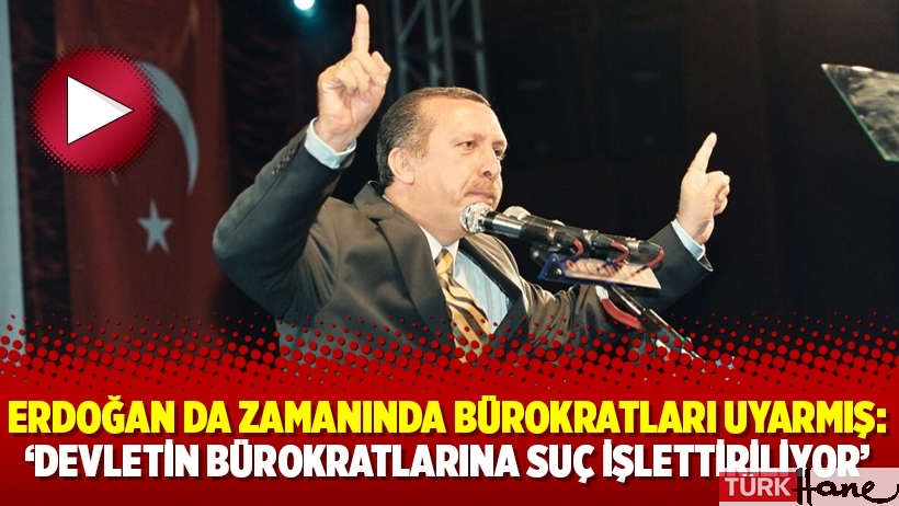 Erdoğan da zamanında bürokratları uyarmış: ‘Devletin bürokratlarına suç işlettiriliyor’