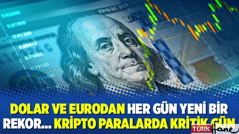Dolar ve eurodan her gün yeni bir rekor... Kripto paralarda kritik gün
