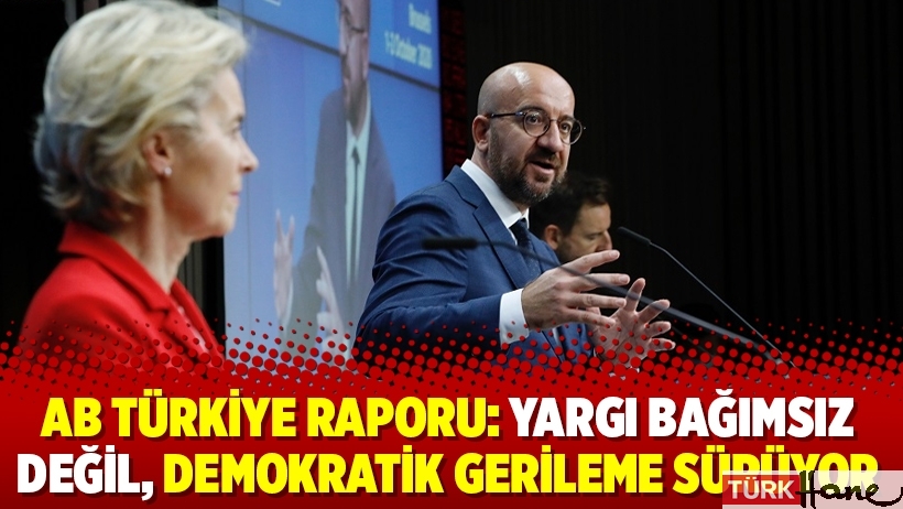 AB Türkiye raporu: Yargı bağımsız değil, demokratik gerileme sürüyor