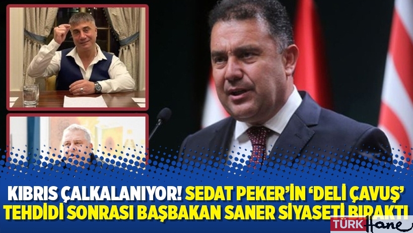 Kıbrıs çalkalanıyor! Sedat Peker’in ‘Deli Çavuş’ tehdidi sonrası Başbakan Saner siyaseti bıraktı