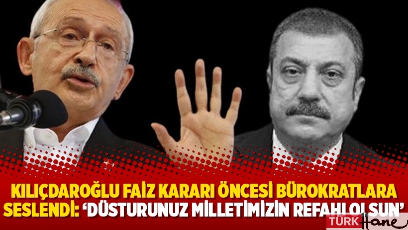 Kılıçdaroğlu faiz kararı öncesi bürokratlara seslendi: ‘Düsturunuz milletimizin refahı olsun’