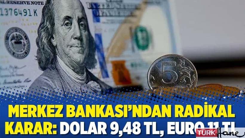 Merkez Bankası’ndan radikal karar: Dolar 9,48 TL, euro 11 TL