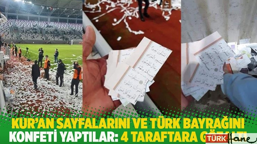Kur'an sayfalarını ve Türk bayrağını konfeti yaptılar: 4 taraftara gözaltı