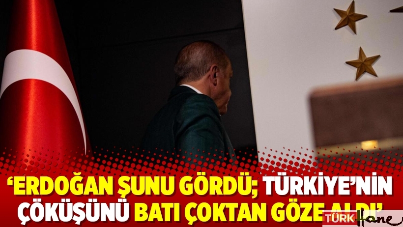 ‘Erdoğan şunu gördü; Türkiye’nin çöküşünü Batı çoktan göze aldı’