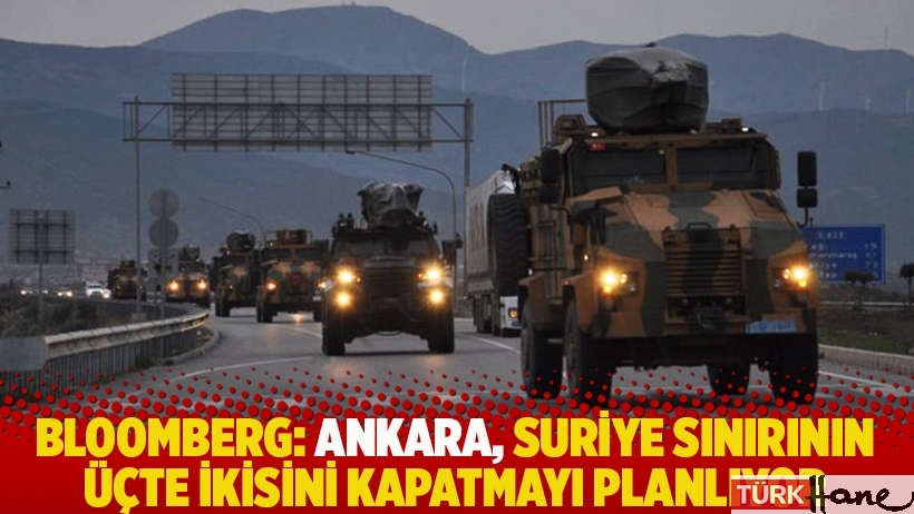 Bloomberg: Ankara, Suriye sınırının üçte ikisini kapatmayı planlıyor