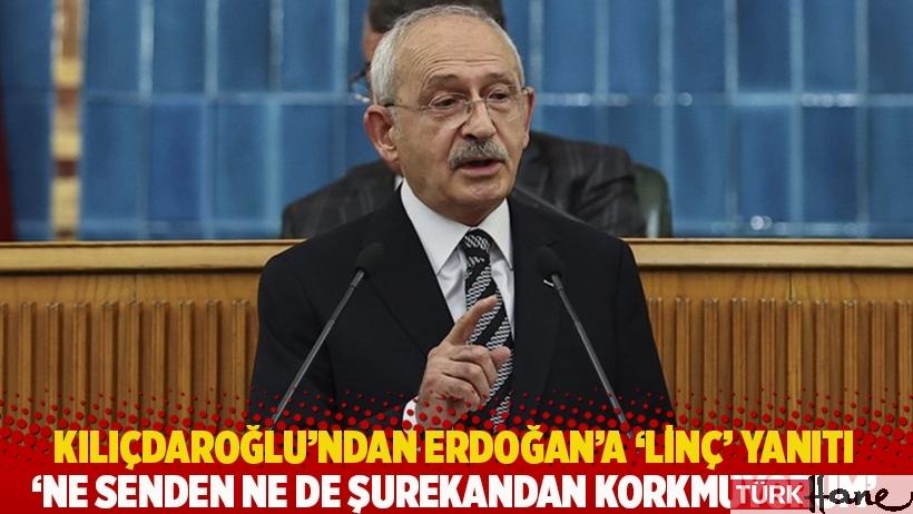 Kılıçdaroğlu'ndan Erdoğan'a 'linç' yanıtı: Ne senden ne de şurekandan korkmuyorum