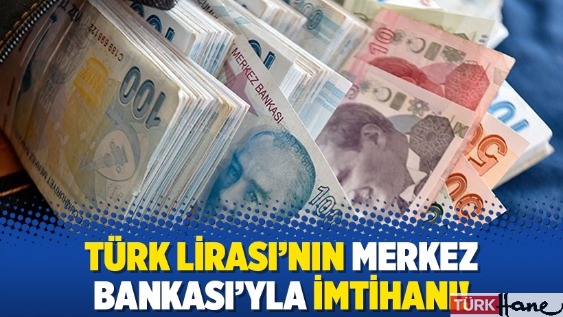 Türk Lirası’nın Merkez Bankası’yla imtihanı!