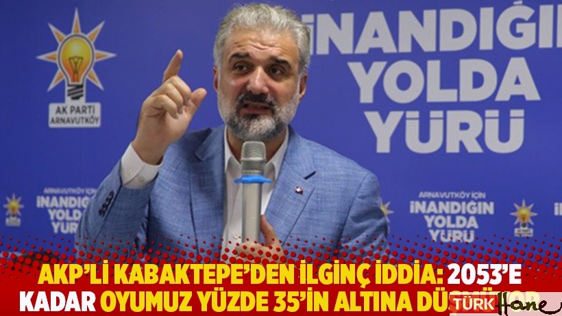 AKP'li Kabaktepe'den ilginç iddia: 2053’e kadar oyumuz yüzde 35’in altına düşmüyor